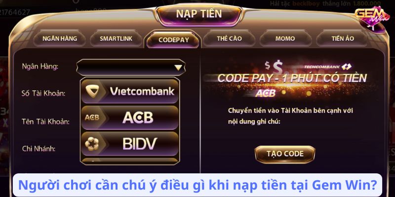 Người chơi cần chú ý điều gì khi nạp tiền tại Gem Win?