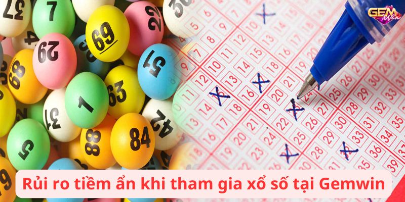 Rủi ro tiềm ẩn khi tham gia xổ số tại Gemwin